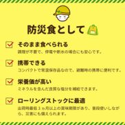 そのまま食べられる（調理が不要で停電や断水の場合にも安心）。携帯できる（コンパクトで常温保存品、避難時の携帯に便利）。栄養価が高い（ミネラルを含んだ良質な塩分を補給できる）。ローリングストックに最適（3ヵ月以上の賞味期限、普段使いしながら、災害にも備えられる）。