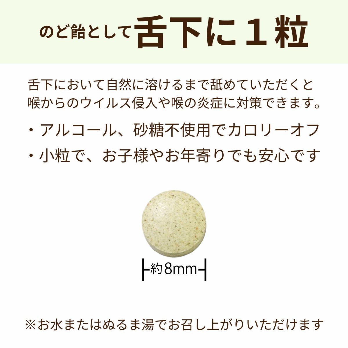 のど飴として舌下に１粒。舌下において自然に溶けるまで舐めていただくと喉からのウイルス侵入や喉の炎症に対策できます。 ・アルコール、砂糖不使用でカロリーオフ ・小粒で、お子様やお年寄りでも安心です。※お水またはぬるま湯でお召し上がりいただけます