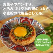 お菓子やパン作り、ろとみづけやお料理のつなぎ、小麦粉の代用品としても